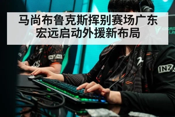 马尚布鲁克斯挥别赛场广东宏远启动外援新布局